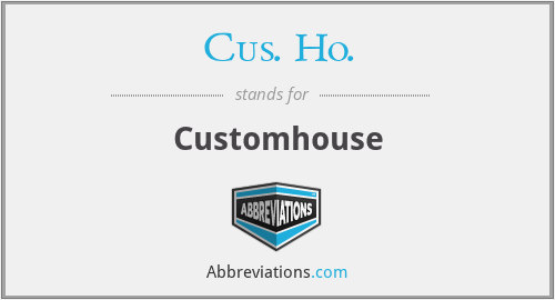 Cus. Ho. - Customhouse
